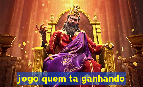 jogo quem ta ganhando